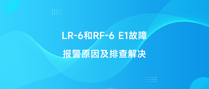 LR-6和RF-6 E1故障报警原因及排查解决